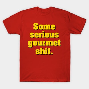 Some Serious Gourmet Shit T-Shirt